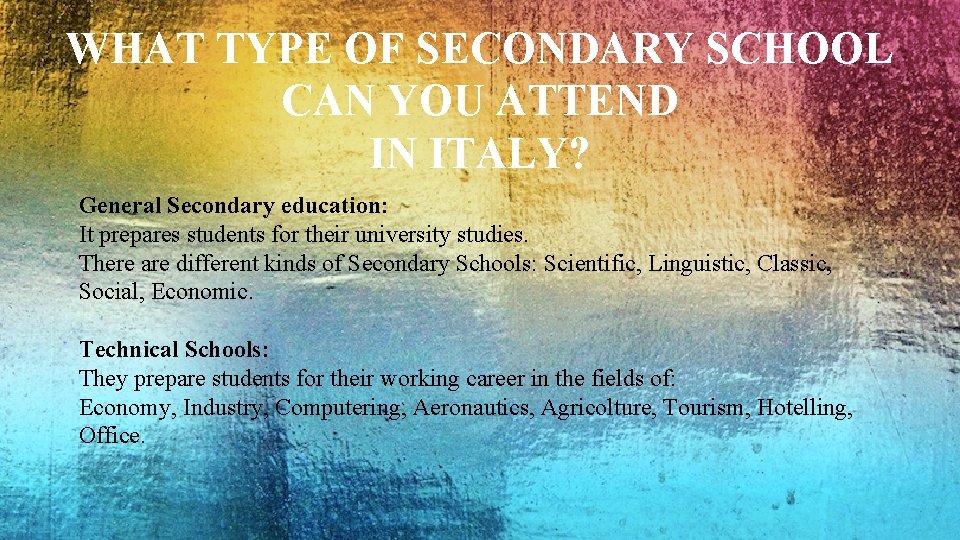 WHAT TYPE OF SECONDARY SCHOOL CAN YOU ATTEND IN ITALY? General Secondary education: It