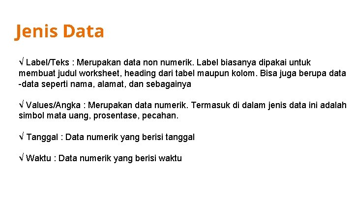 Jenis Data √ Label/Teks : Merupakan data non numerik. Label biasanya dipakai untuk membuat