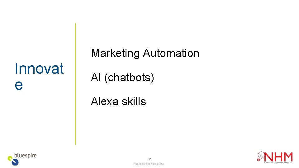 Marketing Automation Innovat e AI (chatbots) Alexa skills 13 Proprietary and Confidential 