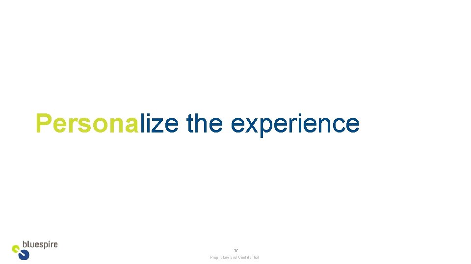 Personalize the experience 17 Proprietary and Confidential 