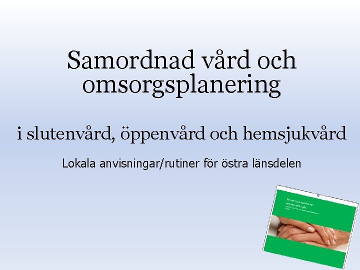 Samordnad vård och omsorgsplanering i slutenvård, öppenvård och hemsjukvård Lokala anvisningar/rutiner för östra länsdelen