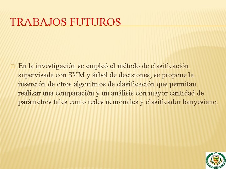 TRABAJOS FUTUROS � En la investigación se empleó el método de clasificación supervisada con