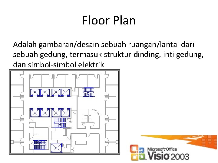Floor Plan Adalah gambaran/desain sebuah ruangan/lantai dari sebuah gedung, termasuk struktur dinding, inti gedung,