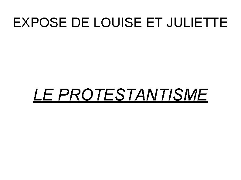 EXPOSE DE LOUISE ET JULIETTE LE PROTESTANTISME EXPOSE DE LOUISE ET JULIETTE LE PROTESTANTISME