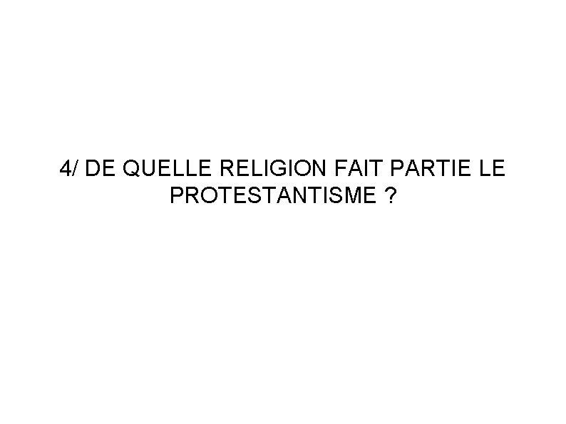 4/ DE QUELLE RELIGION FAIT PARTIE LE PROTESTANTISME ? 