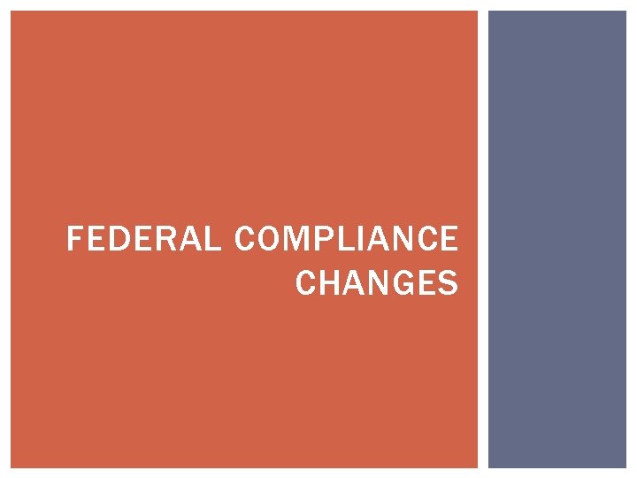 FEDERAL COMPLIANCE CHANGES FEDERAL COMPLIANCE CHANGES