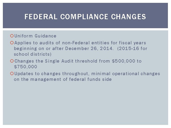 FEDERAL COMPLIANCE CHANGES Uniform Guidance Applies to audits of non-Federal entities for fiscal years FEDERAL COMPLIANCE CHANGES Uniform Guidance Applies to audits of non-Federal entities for fiscal years
