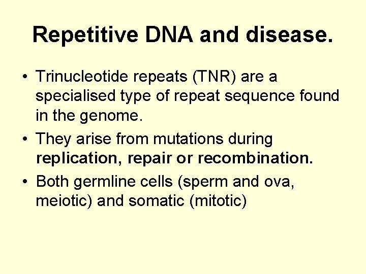 Repetitive DNA and disease. • Trinucleotide repeats (TNR) are a specialised type of repeat