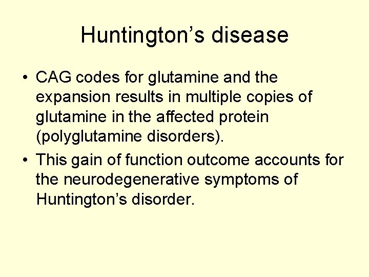 Huntington’s disease • CAG codes for glutamine and the expansion results in multiple copies