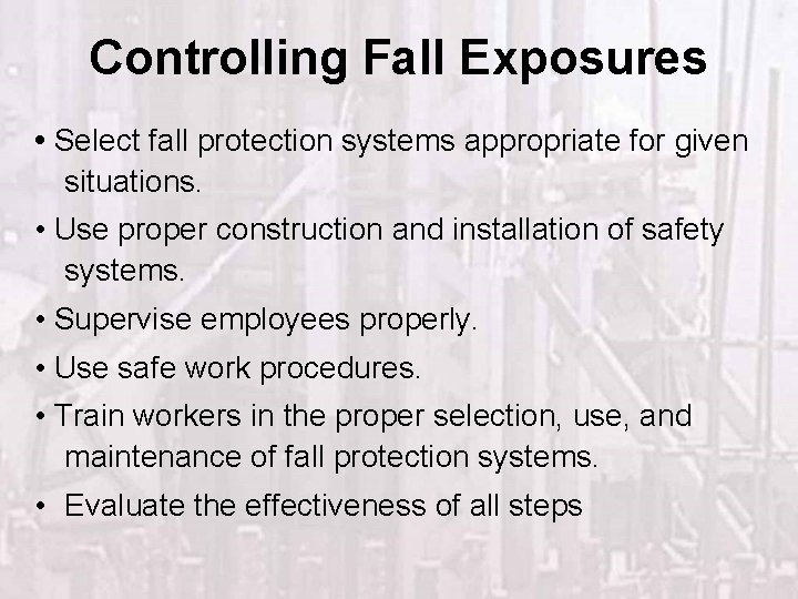 Controlling Fall Exposures • Select fall protection systems appropriate for given situations. • Use