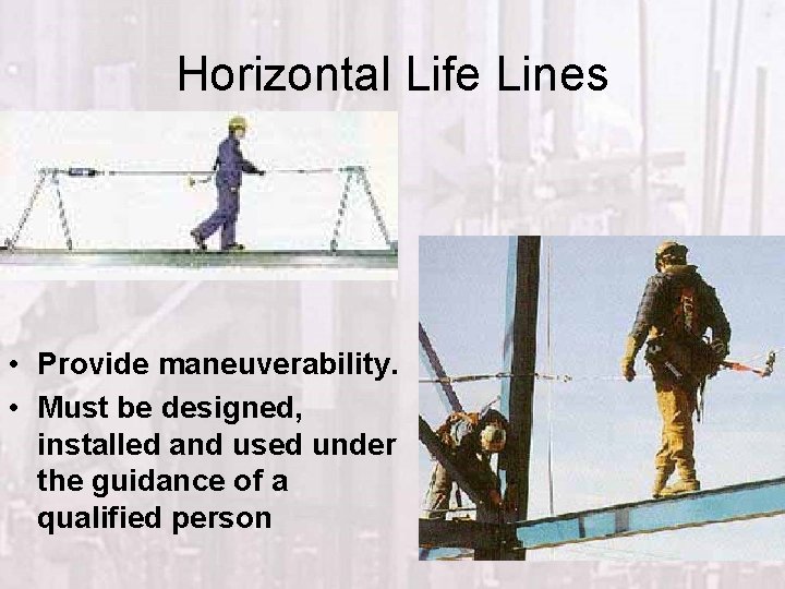Horizontal Life Lines • Provide maneuverability. • Must be designed, installed and used under