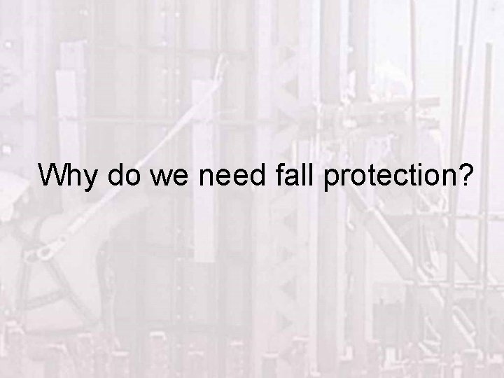 Why do we need fall protection? 
