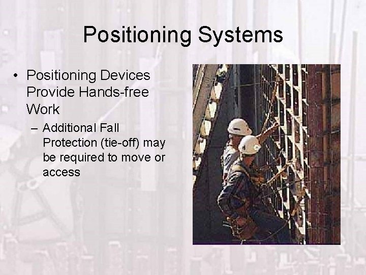 Positioning Systems • Positioning Devices Provide Hands-free Work – Additional Fall Protection (tie-off) may
