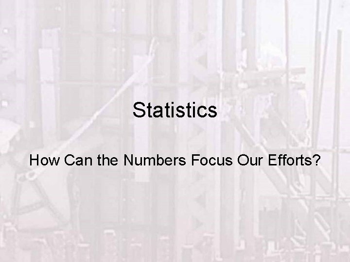 Statistics How Can the Numbers Focus Our Efforts? 