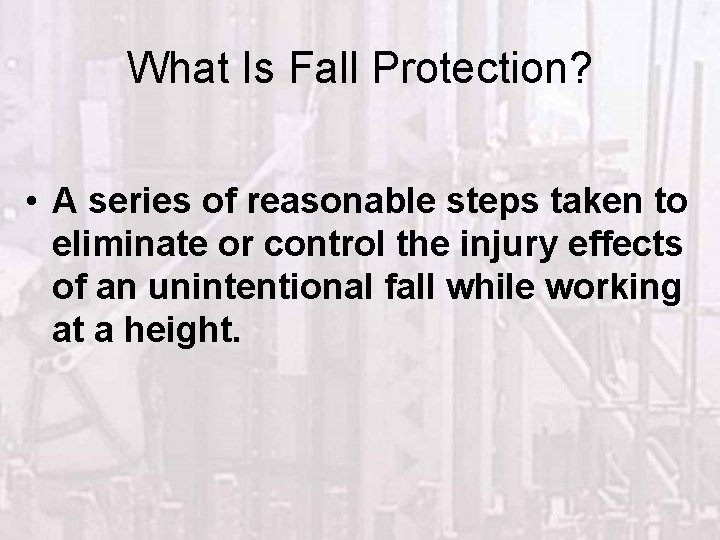 What Is Fall Protection? • A series of reasonable steps taken to eliminate or