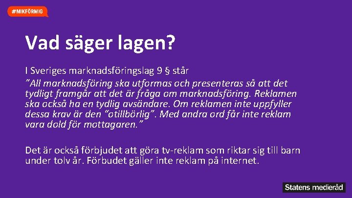 Vad säger lagen? I Sveriges marknadsföringslag 9 § står ”All marknadsföring ska utformas och