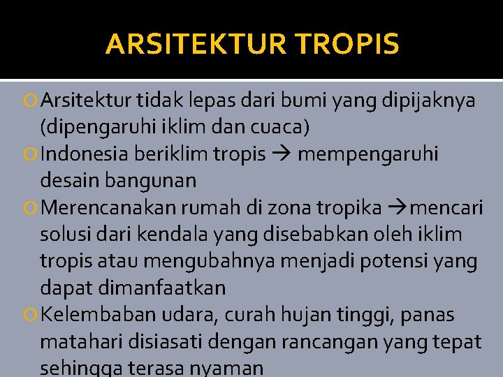 ARSITEKTUR TROPIS Arsitektur tidak lepas dari bumi yang dipijaknya (dipengaruhi iklim dan cuaca) Indonesia