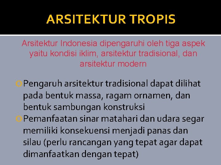 ARSITEKTUR TROPIS Arsitektur Indonesia dipengaruhi oleh tiga aspek yaitu kondisi iklim, arsitektur tradisional, dan