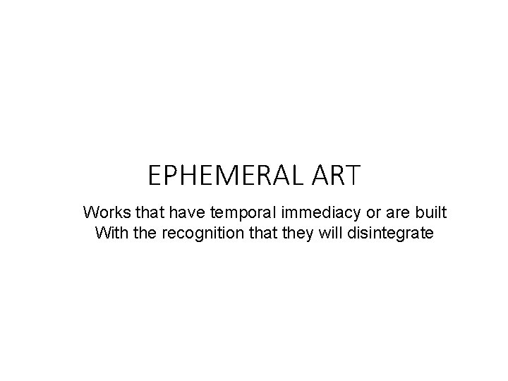EPHEMERAL ART Works that have temporal immediacy or are built With the recognition that EPHEMERAL ART Works that have temporal immediacy or are built With the recognition that
