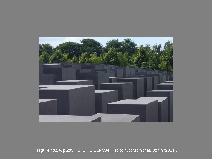 Figure 10. 24, p. 209 PETER EISENMAN. Holocaust Memorial, Berlin (2004). Figure 10. 24, p. 209 PETER EISENMAN. Holocaust Memorial, Berlin (2004).