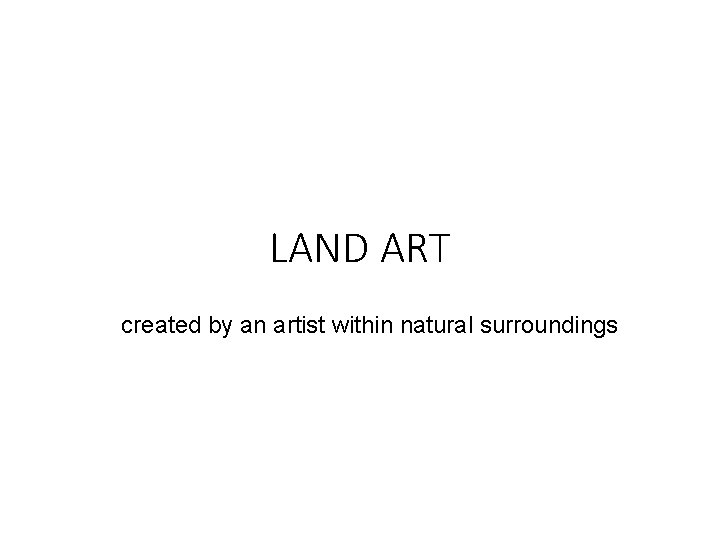 LAND ART created by an artist within natural surroundings LAND ART created by an artist within natural surroundings
