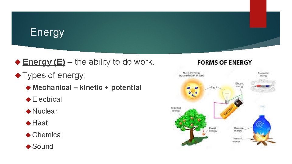 Energy (E) – the ability to do work. Types of energy: Mechanical Electrical Nuclear