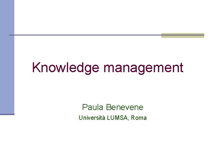 Knowledge management Paula Benevene Università LUMSA, Roma 