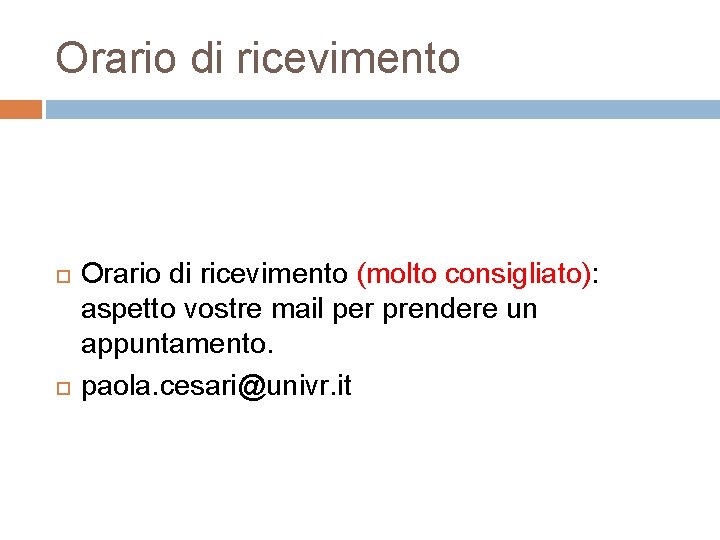 Orario di ricevimento (molto consigliato): aspetto vostre mail per prendere un appuntamento. paola. cesari@univr.