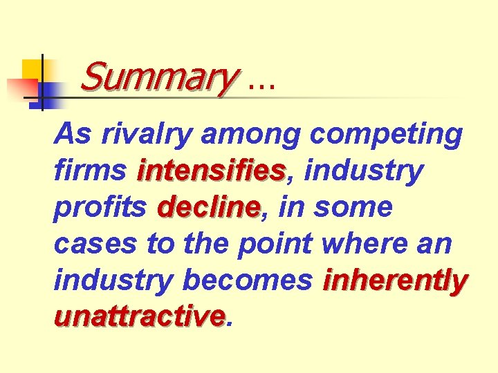 Summary … As rivalry among competing firms intensifies, intensifies industry profits decline, decline in