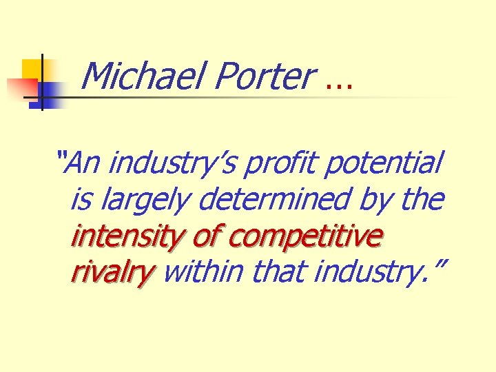 Michael Porter … “An industry’s profit potential is largely determined by the intensity of