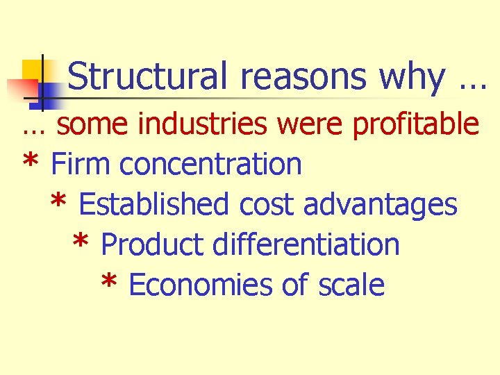 Structural reasons why … … some industries were profitable * Firm concentration * Established