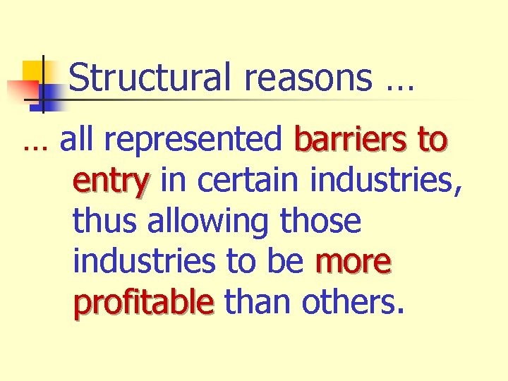 Structural reasons … … all represented barriers to entry in certain industries, thus allowing