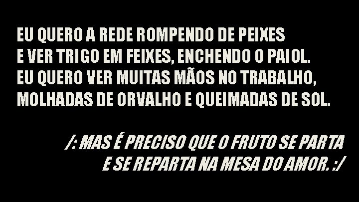 EU QUERO A REDE ROMPENDO DE PEIXES E VER TRIGO EM FEIXES, ENCHENDO O