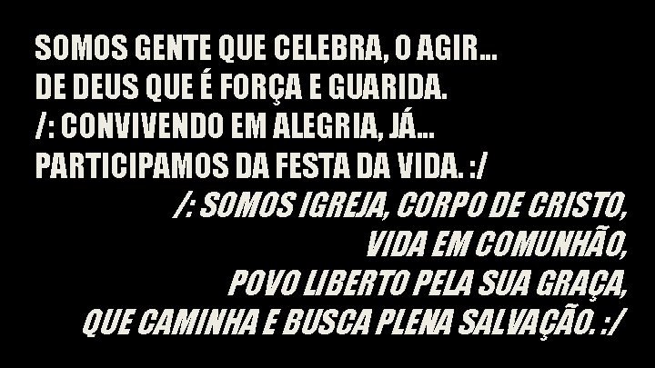 SOMOS GENTE QUE CELEBRA, O AGIR. . . DE DEUS QUE É FORÇA E