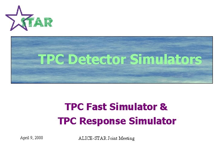 TPC Detector Simulators TPC Fast Simulator & TPC Response Simulator April 9, 2000 ALICE-STAR