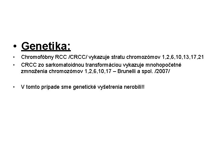 • Genetika: • • Chromofóbny RCC /CRCC/ vykazuje stratu chromozómov 1, 2, 6, • Genetika: • • Chromofóbny RCC /CRCC/ vykazuje stratu chromozómov 1, 2, 6,