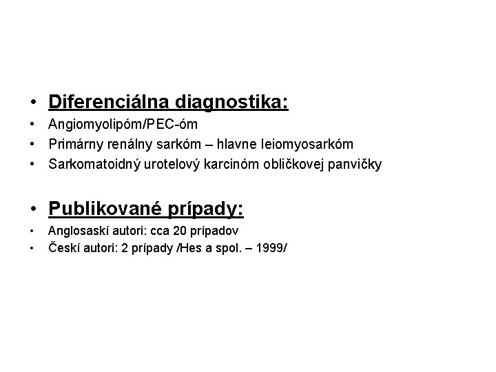 • Diferenciálna diagnostika: • Angiomyolipóm/PEC-óm • Primárny renálny sarkóm – hlavne leiomyosarkóm • • Diferenciálna diagnostika: • Angiomyolipóm/PEC-óm • Primárny renálny sarkóm – hlavne leiomyosarkóm •