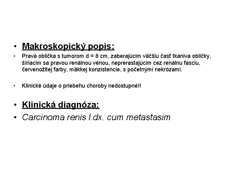 • Makroskopický popis: • Pravá oblička s tumorom d = 8 cm, zaberajúcim • Makroskopický popis: • Pravá oblička s tumorom d = 8 cm, zaberajúcim