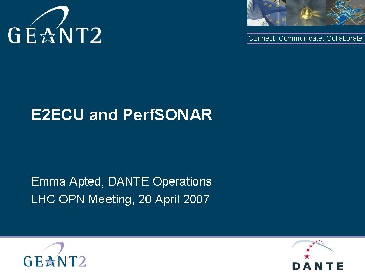 Connect. Communicate. Collaborate E 2 ECU and Perf. SONAR Emma Apted, DANTE Operations LHC