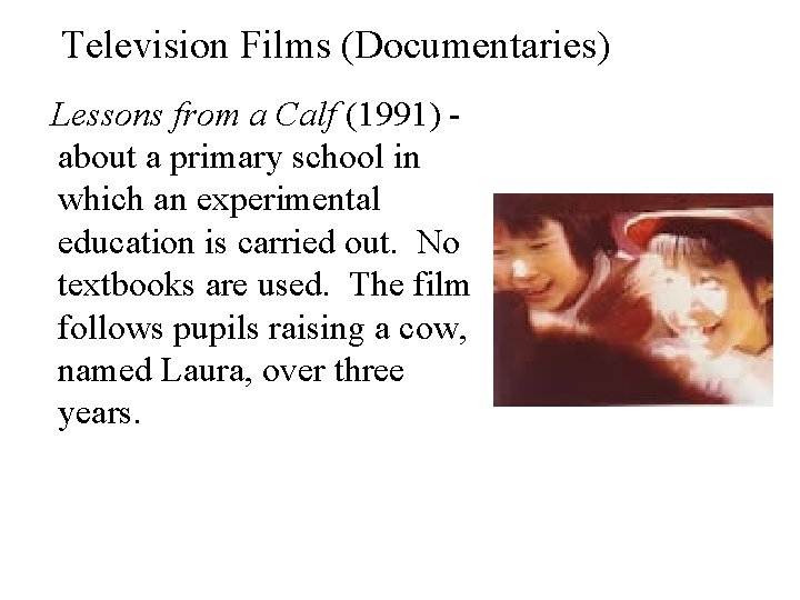 Television Films (Documentaries) Lessons from a Calf (1991) about a primary school in which