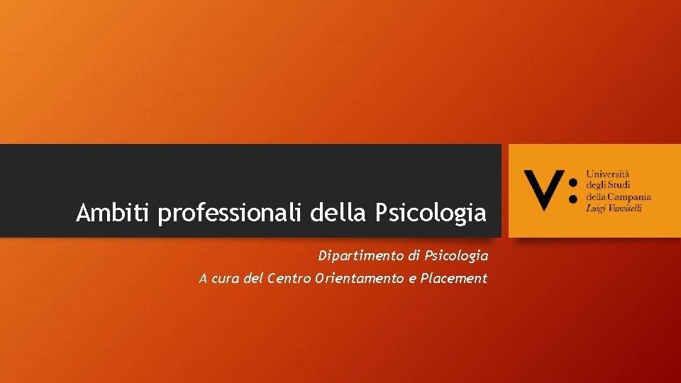 Ambiti professionali della Psicologia Dipartimento di Psicologia A cura del Centro Orientamento e Placement