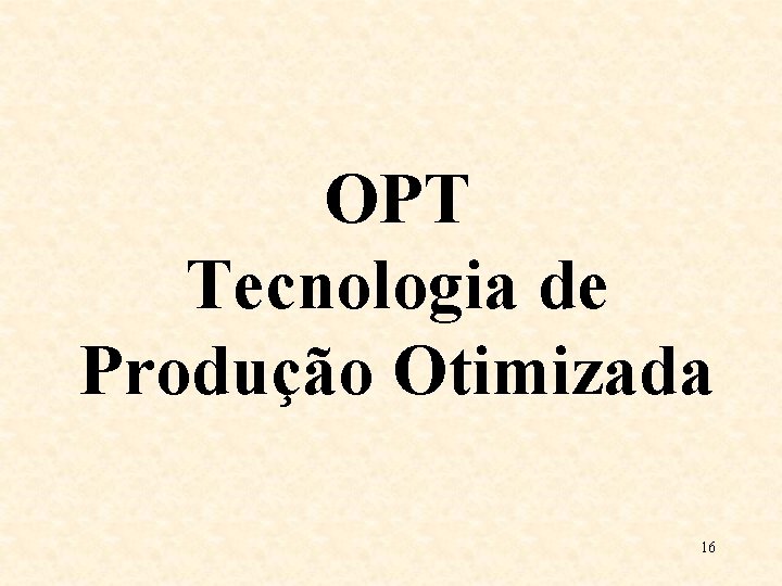 OPT Tecnologia de Produção Otimizada 16 