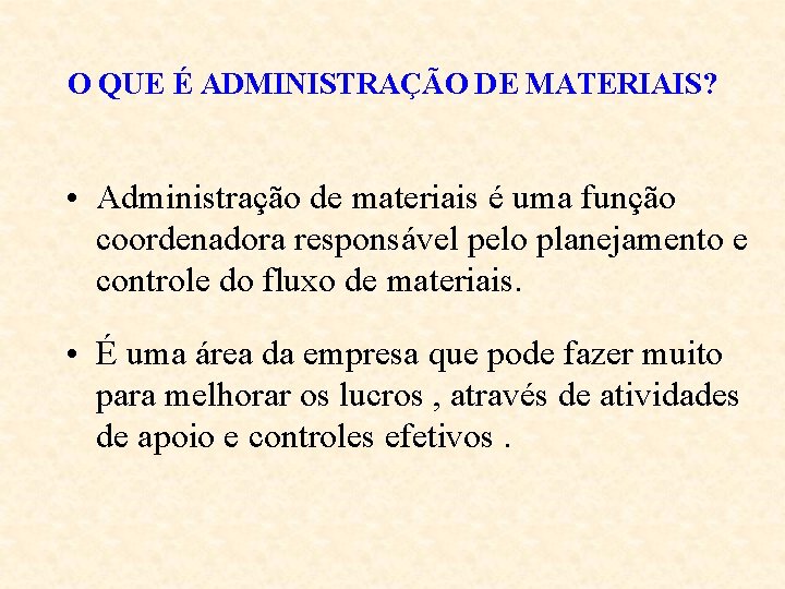 O QUE É ADMINISTRAÇÃO DE MATERIAIS? • Administração de materiais é uma função coordenadora