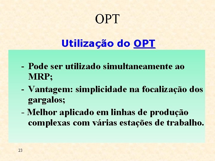 OPT Utilização do OPT - Pode ser utilizado simultaneamente ao MRP; - Vantagem: simplicidade