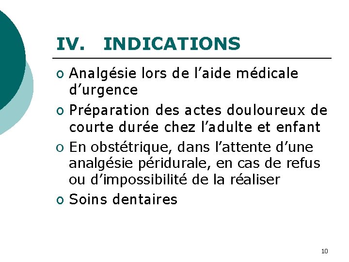 IV. INDICATIONS o Analgésie lors de l’aide médicale d’urgence o Préparation des actes douloureux