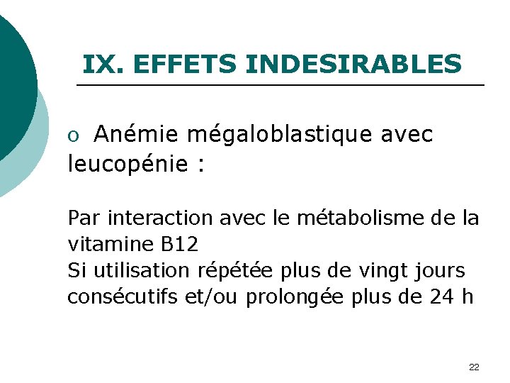 IX. EFFETS INDESIRABLES o Anémie mégaloblastique avec leucopénie : Par interaction avec le métabolisme