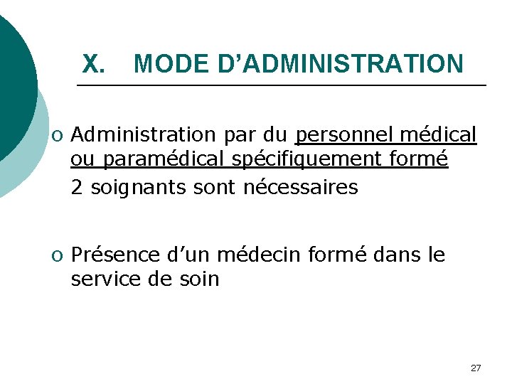 X. MODE D’ADMINISTRATION o Administration par du personnel médical ou paramédical spécifiquement formé 2