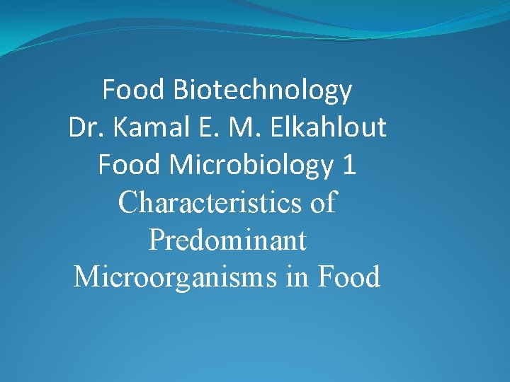 Food Biotechnology Dr. Kamal E. M. Elkahlout Food Microbiology 1 Characteristics of Predominant Microorganisms