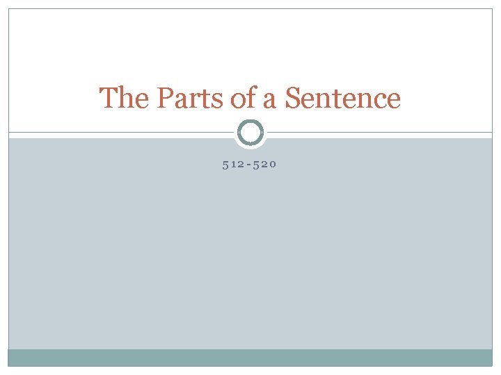 The Parts of a Sentence 512 -520 