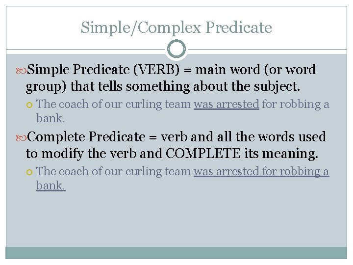 Simple/Complex Predicate Simple Predicate (VERB) = main word (or word group) that tells something